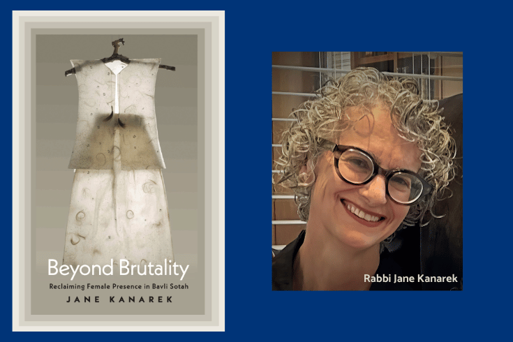 Left: Book cover showing a woman's translucent white vest and skirt, both with several small Hebrew letters, threads, and hair, on a hanger made of a tree branch. Text, Beyond Brutality Reclaiming Female Presence in Bavli Sotah, Jane Kanarek. Right photo of Jane Kanarek