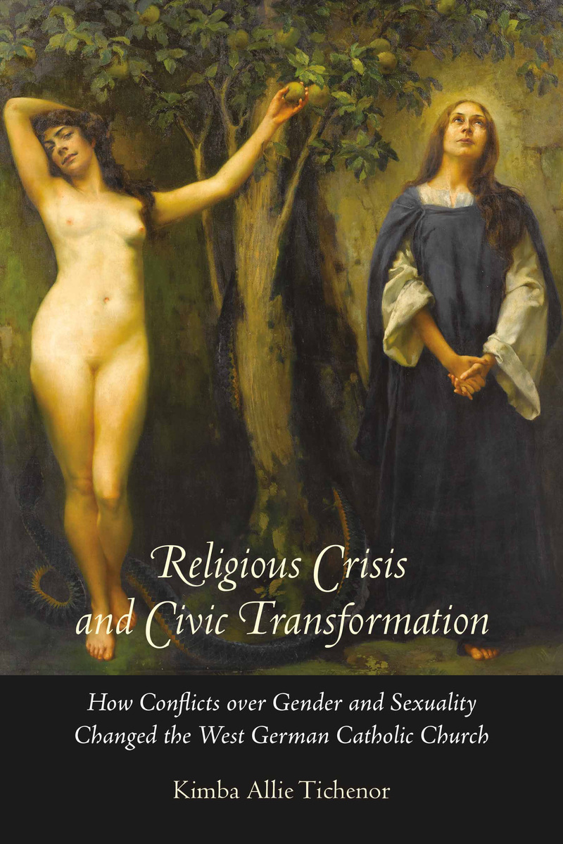 Book Cover: Text reads Religious Crisis and Civic Transformation How Conflicts over Gender and Sexuality Changed the West German Catholic Church, images or two women (Eve) one clothed and one not