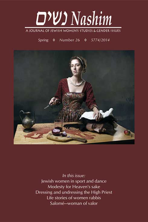 Cover of NASHIM: A Journal of Jewish Women's Studies & Gender Issues. Spring. Number 26. 5774/2014. In this issue: Jewish women in sport and dance. Modesty for Heaven's sake. Dressing and undressing the High Priest. Life stories of women rabbis. Salome -- woman of valor. Cover illustration shows a photo of a woman (Salome) with the head of John the Baptist on a butcher block table next to a cutting board with onions, an apple, a glass of red wine and a puddle of wine? or blood? on the table. Her hand rests on a napkin on his head. She is looking at the viewer.