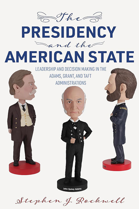 The Presidency and the American State: Leadership and Decision  Making in the Adams, Grant, and Taft Administrations book cover
